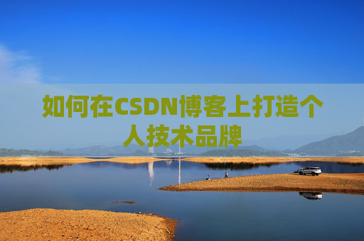 如何在CSDN博客上打造个人技术品牌